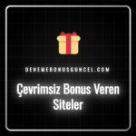 Çevrimsiz bonus veren siteler listesi ve bonus detayları