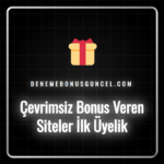İlk üyelik için çevrimsiz bonus veren sitelerin listesi ve rehberi.