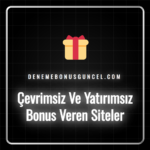 Çevrimsiz ve yatırımsız bonus veren siteler hakkında detaylı rehber
