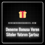 Yatırım şartsız deneme bonusu veren siteler listesi ve avantajları