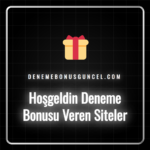 Hoşgeldin deneme bonusu veren siteler listesi ve bonus detayları