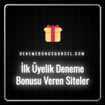 İlk üyelik deneme bonusu veren siteler listesi ve bonuslar