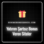 Yatırım şartsız bonus veren siteler ve bonus kullanımı rehberi