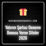 Yatırım şartsız deneme bonusu veren siteler 2026 listesi ve bonuslar.
