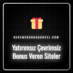 Yatırımsız çevrimsiz bonus veren siteler listesi ve bonuslar.