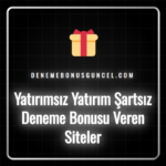 Yatırımsız yatırım şartsız deneme bonusu veren siteler listesi
