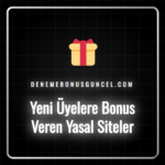 Yeni üyelere bonus veren yasal siteler listesi ve bonus detayları
